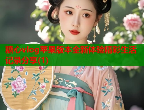 糖心vlog苹果版本全新体验精彩生活记录分享(1)  第2张
